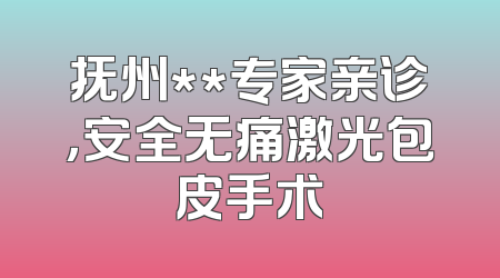 抚州**专家亲诊，安全无痛激光包皮手术