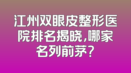 江州双眼皮整形医院排名揭晓，哪家名列前茅？