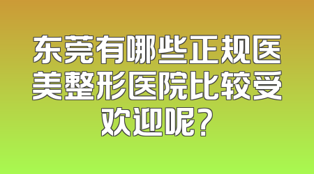 东莞有哪些正规医美整形医院比较受欢迎呢？