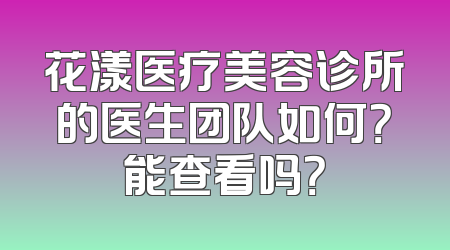 花漾医疗美容诊所的医生团队如何？能查看吗？