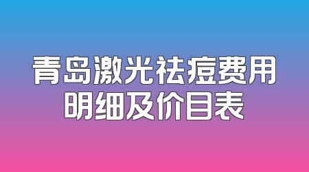 青岛激光祛痘费用明细及价目表