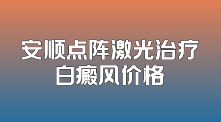 安顺点阵激光治疗白癜风价格