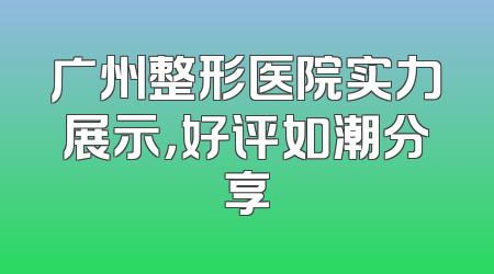 广州整形医院实力展示，好评如潮分享