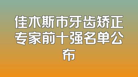 佳木斯市牙齿矫正专家前十强名单公布