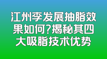 江州李发展抽脂效果如何？揭秘其四大吸脂技术优势