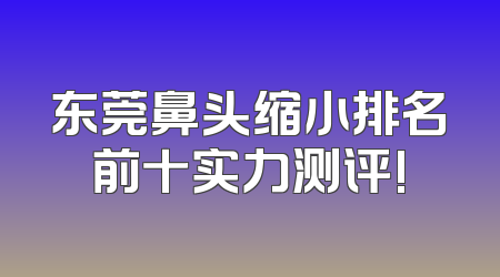 东莞鼻头缩小排名前十实力测评!