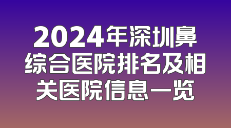 2024年深圳鼻综合医院排名及相关医院信息一览