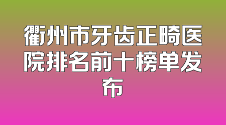 衢州市牙齿正畸医院排名前十榜单发布