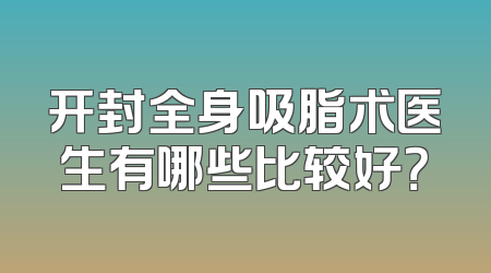 开封全身吸脂术医生有哪些比较好？
