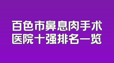 百色市鼻息肉手术医院十强排名一览