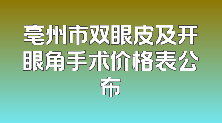 亳州市双眼皮及开眼角手术价格表公布