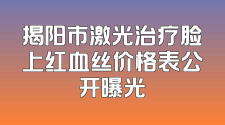 揭阳市激光治疗脸上红血丝价格表公开曝光