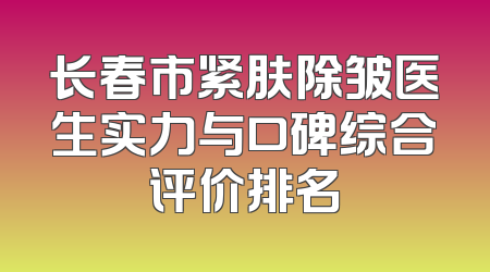 长春市紧肤除皱医生实力与口碑综合评价排名
