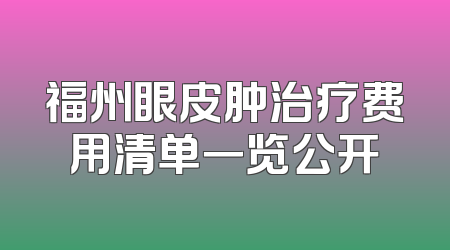 福州眼皮肿治疗费用清单一览公开