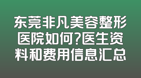 东莞非凡美容整形医院如何？医生资料和费用信息汇总