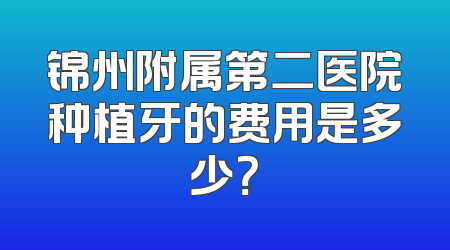 锦州附属第二医院种植牙的费用是多少？
