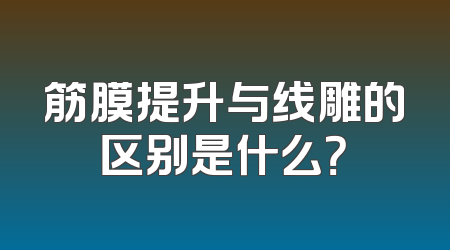 筋膜提升与线雕的区别是什么？