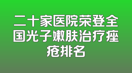 二十家医院荣登全国光子嫩肤治疗痤疮排名