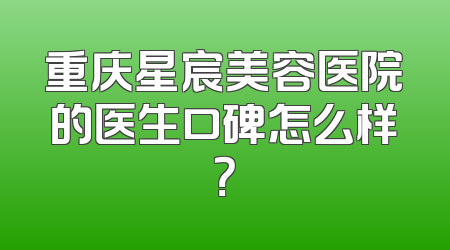 重庆星宸美容医院的医生口碑怎么样？