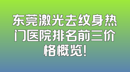 东莞激光去纹身热门医院排名前三价格概览！