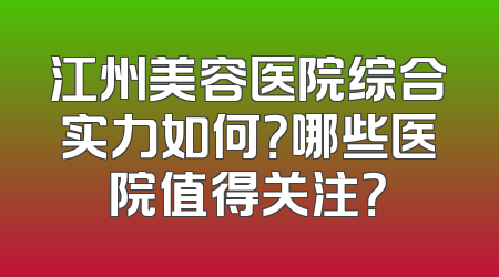 江州美容医院综合实力如何？哪些医院值得关注？