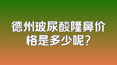 德州玻尿酸隆鼻价格是多少呢？