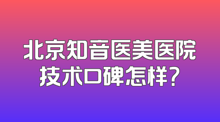 北京知音医美医院技术口碑怎样？