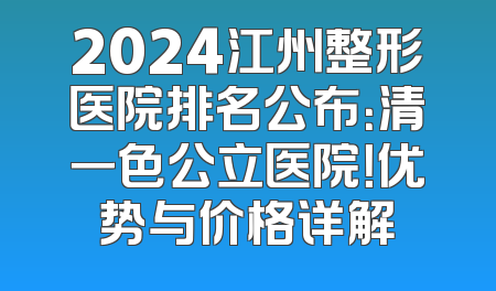 2024江州整形医院排名公布：清一色公立医院！优势与价格详解