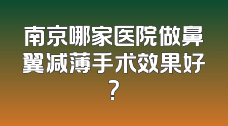 南京哪家医院做鼻翼减薄手术效果好？