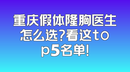 重庆假体隆胸医生怎么选？看这top5名单！