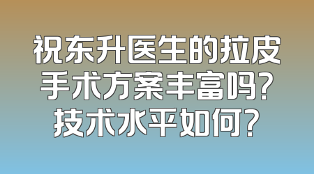 祝东升医生的拉皮手术方案丰富吗？技术水平如何？