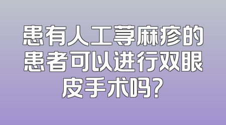 患有人工荨麻疹的患者可以进行双眼皮手术吗？