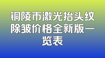 铜陵市激光抬头纹除皱价格全新版一览表