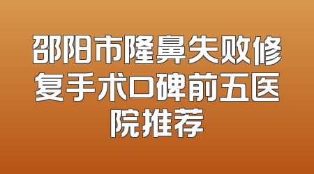 邵阳市隆鼻失败修复手术口碑前五医院推荐