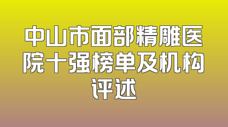 中山市面部精雕医院十强榜单及机构评述