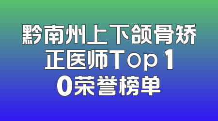 黔南州上下颌骨矫正医师Top 10荣誉榜单