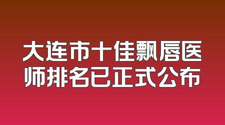 大连市十佳飘唇医师排名已正式公布