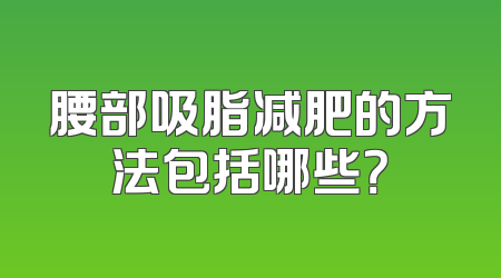 腰部吸脂减肥的方法包括哪些？