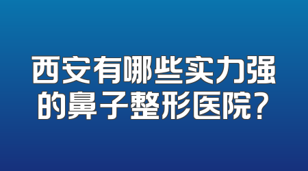 西安有哪些实力强的鼻子整形医院？