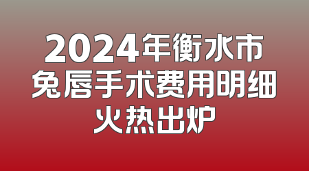 2024年衡水市兔唇手术费用明细火热出炉
