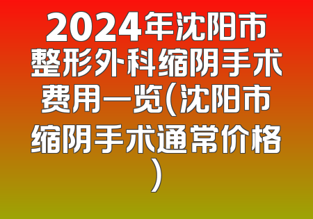 2024年沈阳市整形外科缩阴手术费用一览（沈阳市缩阴手术通常价格）