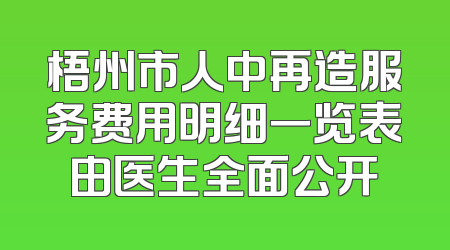 梧州市人中再造服务费用明细一览表由医生全面公开