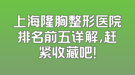上海隆胸整形医院排名前五详解，赶紧收藏吧！