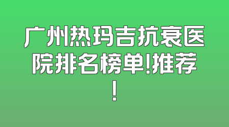 广州热玛吉抗衰医院排名榜单！推荐！