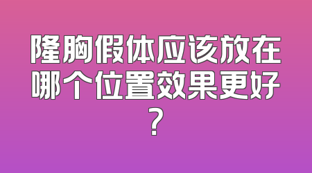 隆胸假体应该放在哪个位置效果更好？