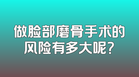 做脸部磨骨手术的风险有多大呢？