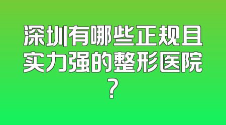 深圳有哪些正规且实力强的整形医院？
