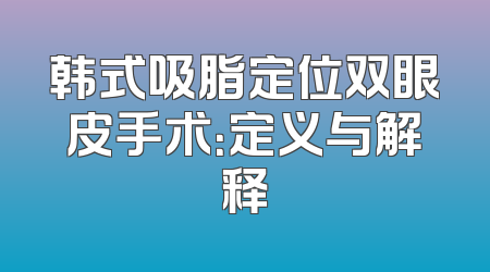 韩式吸脂定位双眼皮手术：定义与解释