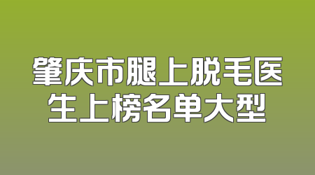 肇庆市腿上脱毛医生上榜名单大型