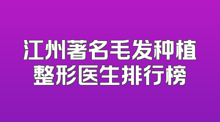 江州著名毛发种植整形医生排行榜